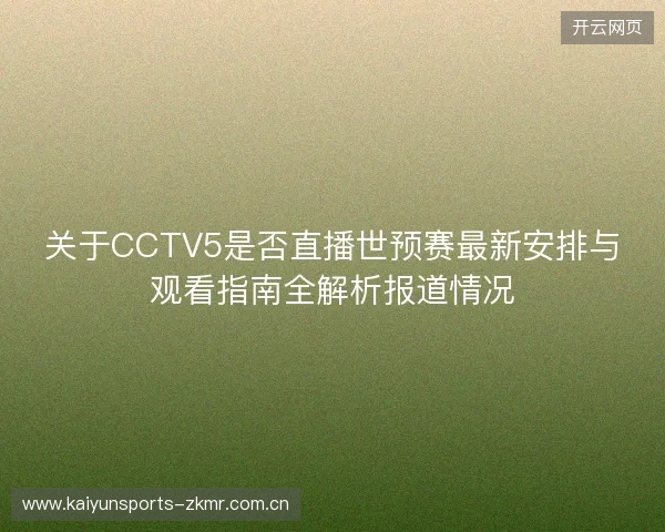 关于CCTV5是否直播世预赛最新安排与观看指南全解析报道情况 关于CCTV5是否直播世预赛最新安排与观看指南全解析报道情况