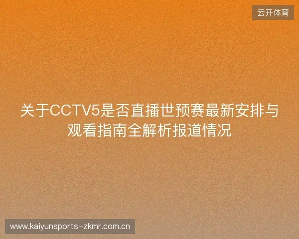 关于CCTV5是否直播世预赛最新安排与观看指南全解析报道情况 关于CCTV5是否直播世预赛最新安排与观看指南全解析报道情况