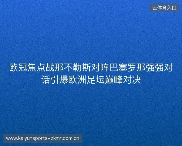 欧冠焦点战那不勒斯对阵巴塞罗那强强对话引爆欧洲足坛巅峰对决 欧冠焦点战那不勒斯对阵巴塞罗那强强对话引爆欧洲足坛巅峰对决